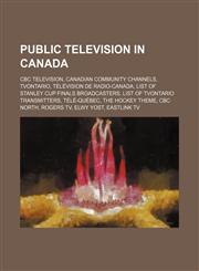 Public television in Canada CBC Television, Canadian community channels, TVOntario, Télévision de Radio-Canada,123459479X,9781234594794