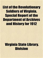 List of the Revolutionary Soldiers of Virginia. Special Report of the Department of Archives and History for 1912,1153004372,9781153004374