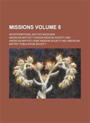 Missions; an international Baptist magazine Volume 8,1236858069,9781236858061