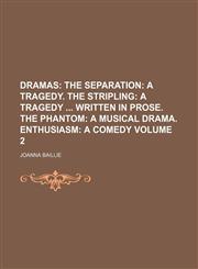 Dramas Volume 2;  The separation a tragedy. The stripling a tragedy  written in prose. The phantom a musical drama. Enthusiasm a comedy,1236221311,9781236221315