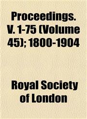 Proceedings. V. 1-75 (Volume 45); 1800-1904,1152792814,9781152792814