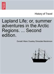Lapland Life; or, summer adventures in the Arctic Regions. ... Second edition.,1240926499,9781240926497