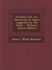 Freedom and War. Discourses on Topics Suggested by the Times - Primary Source Edition,1287842623,9781287842620