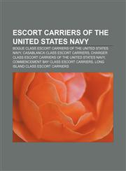 Escort carriers of the United States Navy Bogue class escort carriers of the United States Navy, Casablanca class escort carriers,1158172230,9781158172238