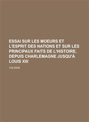 Essai Sur Les Moeurs Et L'Esprit Des Nations Et Sur Les Principaux Faits de L'Histoire, Depuis Charlemagne Jusqu'a Louis XIII,123462527X,9781234625276
