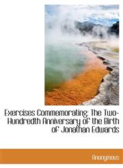 Exercises Commemorating The Two-Hundredth Anniversary of the Birth of Jonathan Edwards,1140566245,9781140566243