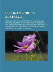 Bus transport in Australia Adelaide O-Bahn, Bus companies of Australia, Bus stations in Australia, Bus transport in Canberra, Bus transport in New South Wales, Bus transport in Queensland, Bus transport in Victoria (Australia),1157366015,9781157366010