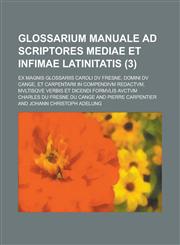 Glossarium Manuale Ad Scriptores Mediae Et Infimae Latinitatis; Ex Magnis Glossariis Caroli DV Fresne, Domini DV Cange, Et Carpentarii in Compendivm R,1153565641,9781153565646