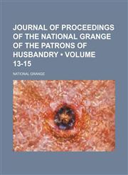 Journal of Proceedings of the National Grange of the Patrons of Husbandry (Volume 13-15),1154293246,9781154293241