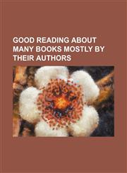 Good reading about many books mostly by their authors,1154382885,9781154382884