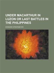 Under MacArthur in Luzon or Last Battles in the Philippines,1234108410,9781234108410