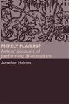Merely Players? Actors' Accounts of Performing Shakespeare,0415319579,9780415319577