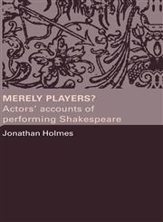 Merely Players? Actors' Accounts of Performing Shakespeare,0415319579,9780415319577