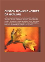 Custom BIONICLE - Order of Mata Nui Aator, Agnerix, Agori-Kal, Alum, Ancient, Andayka, Andorus, Anterl, Antonius, Aquarix, Aruik, Asaura, Atraks, Auxiliary Toa, Axonn, Axonn, Azar, Bartanax, Bioka, Black Warrior, Blacksmith, Boltneck, Botar, Breezul, Bro,123467064X,9781234670641