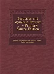 Beautiful and Dynamic Detroit .. - Primary Source Edition,1293494704,9781293494707