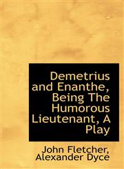 Demetrius and Enanthe, Being The Humorous Lieutenant, A Play,1115461923,9781115461924