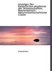 Anzeiger Der Kaiserlichen Akademie Der Wissenschaften, Mathematisch-Naturwissenschaftliche Classe,1117093883,9781117093888