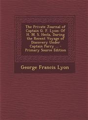 Private Journal of Captain G. F. Lyon Of H. M. S. Hecla, During the Recent Voyage of Discovery Under Captain Parry ...,128991849X,9781289918491