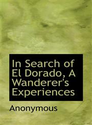 In Search of El Dorado, A Wanderer's Experiences,1116739186,9781116739183