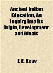 Ancient Indian Education; An Inquiry Into Its Origin, Development, and Ideals,1152816926,9781152816923