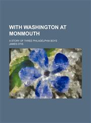 With Washington at Monmouth; A Story of Three Philadelphia Boys,1151294586,9781151294586