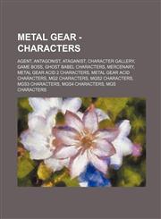 Metal Gear - Characters Agent, Antagonist, Ataganist, Character Gallery, Game Boss, Ghost Babel Characters, Mercenary, Metal Gear Acid 2 Characters, Metal Gear Acid Characters, MG2 Characters, MGS2 Characters, MGS3 Characters, MGS4 Characters, MGS Charac,1234848287,9781234848286