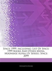Articles On Space 1999, including: List Of Space: 1999 Books And Other Media, Moonbase Alpha (tv Series), Space: 2099,1243993588,9781243993588