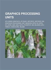 Graphics Processing Units Ati Hybrid Graphics, Ati Rage, Geforce, Geforce 256, Graphics Processing Unit, Imageon, Intel740, Intel 810, Intel GMA,1230759778,9781230759777