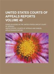 United States Courts of Appeals Reports; Cases Adjudged in the United States Circuit Court of Appeals Volume 40,1234276607,9781234276607