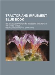 Tractor and Implement Blue Book; The Standard Tractor and Implement Directory of the United States,1236221109,9781236221100
