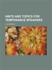 Hints and Topics for Temperance Speakers,1150043563,9781150043567