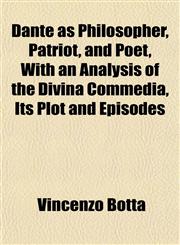 Dante as Philosopher, Patriot, and Poet, With an Analysis of the Divina Commedia, Its Plot and Episodes,1152227394,9781152227392