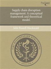 Supply chain disruption management A conceptual framework and theoretical model.,1243572442,9781243572448