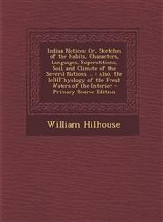 Indian Notices Or, Sketches of the Habits, Characters, Languages, Superstitions, Soil, and Climate of the Several Nations ...: Also,,1287422349,9781287422341