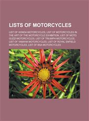 Lists of Motorcycles List of Honda Motorcycles, List of Motorcycles in the Art of the Motorcycle Exhibition, List of Moto Guzzi Motorcycles,1155708849,9781155708843