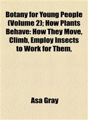 Botany for Young People (Volume 2); How Plants Behave How They Move, Climb, Employ Insects to Work for Them,,115454432X,9781154544329