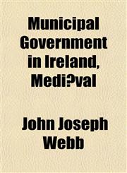 Municipal Government in Ireland, Mediæval,1151747270,9781151747273