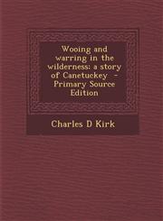 Wooing and Warring in the Wilderness; A Story of Canetuckey - Primary Source Edition,1295399334,9781295399338