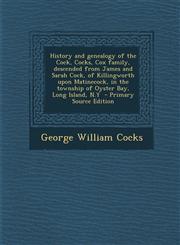 History and genealogy of the Cock, Cocks, Cox family, descended from James and Sarah Cock, of Killingworth upon Matinecock, in the township of Oyster Bay, Long Island, N.Y  - Primary Source Edition,1295740486,9781295740482