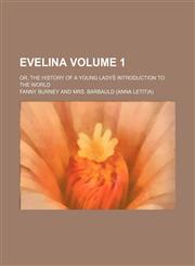Evelina; or, The history of a young ladys̓ introduction to the world Volume 1,1459071115,9781459071117