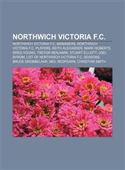 Northwich Victoria F.C. Northwich Victoria F.C. managers, Northwich Victoria F.C. players, Keith Alexander, Mark Roberts, Greg Young,115805615X,9781158056156
