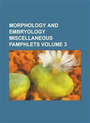 Morphology and embryology miscellaneous pamphlets Volume 3,1230174680,9781230174686