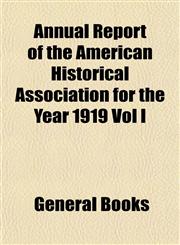 Annual Report of the American Historical Association for the Year 1919 Vol I,115328412X,9781153284127
