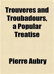 Trouvères and Troubadours, a Popular Treatise,1152086685,9781152086685