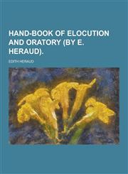 Hand-Book of Elocution and Oratory (by E. Heraud),1230344896,9781230344898