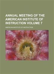 Annual Meeting of the American Institute of Instruction Volume 7,1154401367,9781154401363