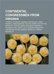 Continental Congressmen from Virginia Thomas Jefferson, George Washington, James Monroe, James Madison, Richard Henry Lee, Peyton Randolph,1155341953,9781155341958
