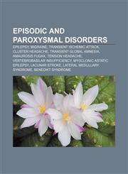 Episodic and paroxysmal disorders Epilepsy, Migraine, Transient ischemic attack, Cluster headache, Transient global amnesia, Amaurosis fugax,1233073656,9781233073658