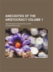 Anecdotes of the Aristocracy; And Episodes in Ancestral Story Volume 1,1154379701,9781154379709