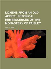 Lichens from an old abbey;  historical reminiscences of the monastery of Paisley,1150679271,9781150679278